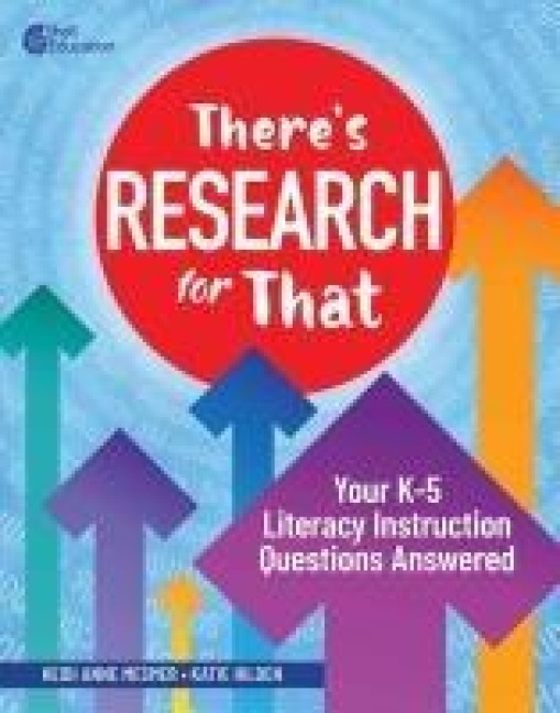 Theres Research for That: Your K-5 Literacy Instruction Questions Answered