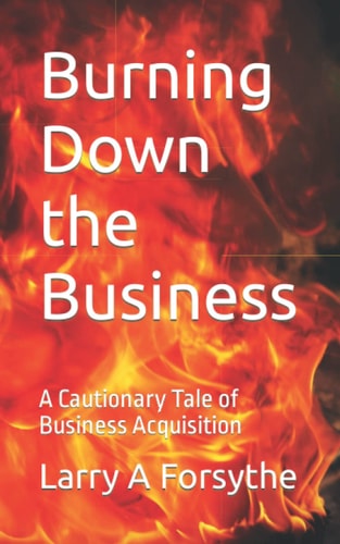 Burning Down the Business A Cautionary Tale of Business Acquisition