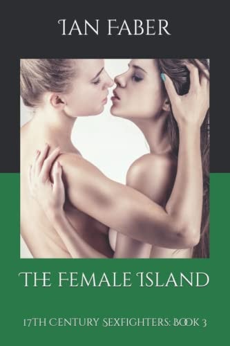 The Female Island: 17th Century Sexfighters: Book 3 (17th Century Sexfighting)