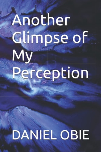Another Glimpse of My Perception By: DanielObieTheThird