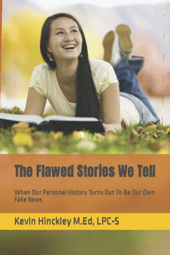 The Flawed Stories We Tell When Our Personal History Turns Out To Be Our Own Fake News