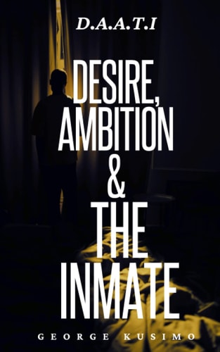 D.A.A.T.I Desire, Ambition & The Inmate Compilation of Poems & Prose