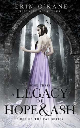 A Legacy of Hope and Ash Fires of the Fae Series: Book Three