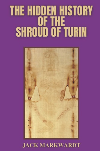 The Hidden History of The Shroud of Turin