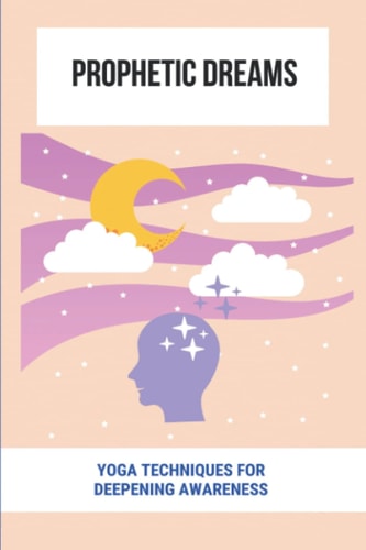 Prophetic Dreams Yoga Techniques For Deepening Awareness