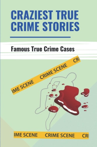 Craziest True Crime Stories Famous True Crime Cases