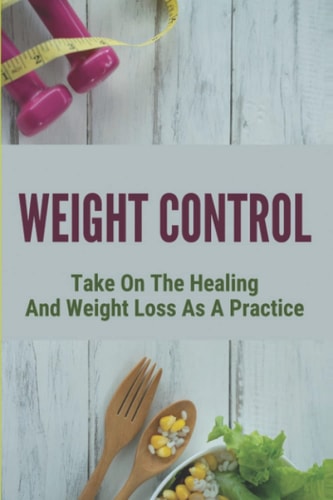 Weight Control Take On The Healing And Weight Loss As A Practice