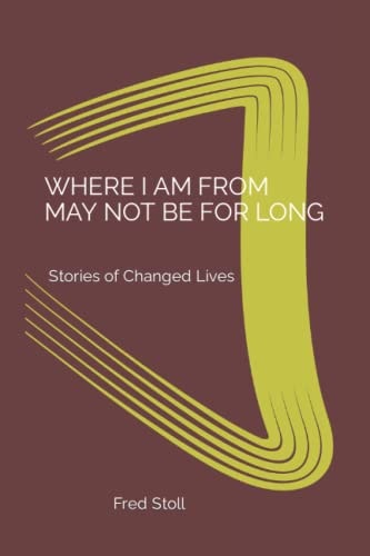 Where I Am from May Not Be for Long Stories of Changed Lives