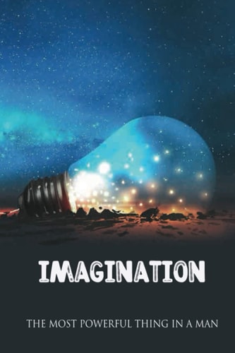 Imagination The Most Powerful Thing In A Man