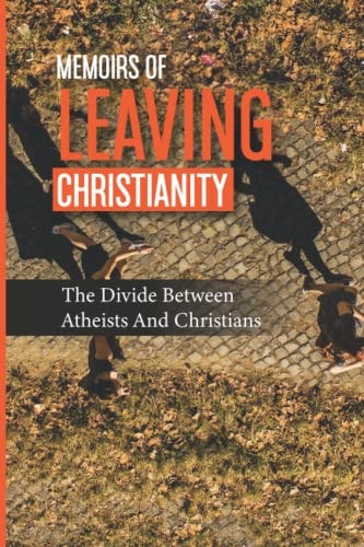 Memoirs Of Leaving Christianity The Divide Between Atheists And Christians