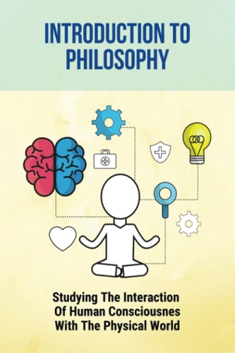 Introduction To Philosophy Studying The Interaction Of Human Consciousness With The Physical World