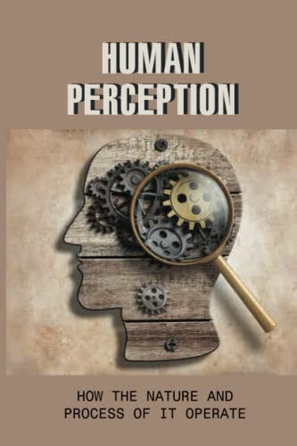Human Perception How The Nature And Process Of It Operate