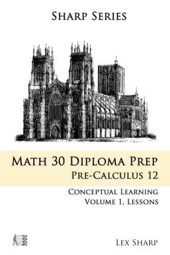 Math 30 Diploma Prep Pre-Calculus 12, Volume 1