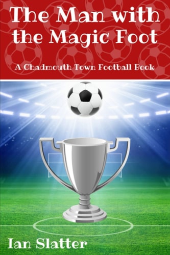 The Man with the Magic Foot A Time Travel Football Story for 9-13 Yr Olds