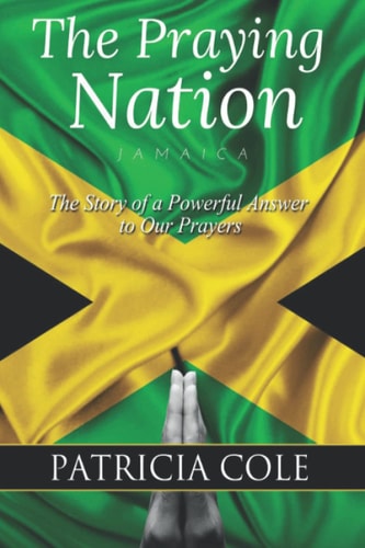 The Praying Nation: Jamaica The Story of a Powerful Answer to Our Prayers