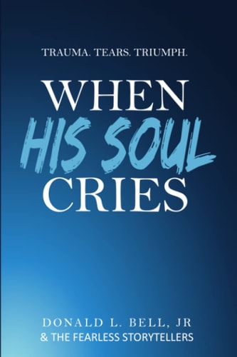 When His Soul Cries Trauma. Tears. Triumph.