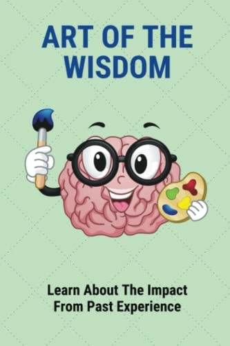 Art Of The Wisdom Learn About The Impact From Past Experience