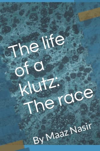The Life of a Klutz The Race: By Maaz Nasir
