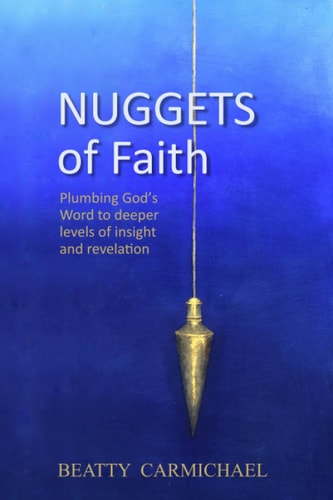 Nuggets of Faith Plumbing God's Word to Deeper Levels of Truth and Revelation
