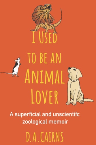 I Used to be an Animal Lover A Superficial and Unscientific Zoological Memoir