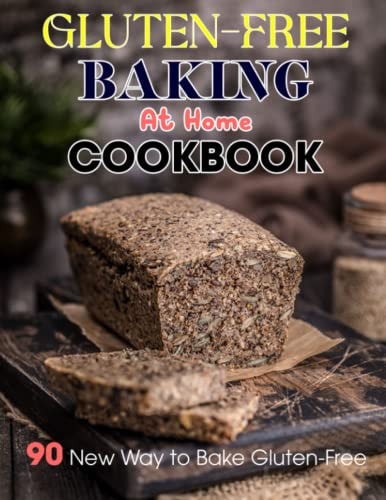 Gluten-Free Baking At Home Cookbook 90 New Way to Bake Gluten-Free