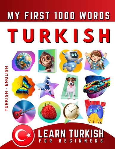 Learn Turkish for Beginners, My First 1000 Words Bilingual Turkish - English Language Learning Book for Kids & Adults
