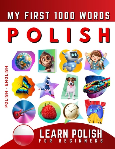 Learn Polish for Beginners, My First 1000 Words Bilingual Polish - English Language Learning Book for Kids & Adults