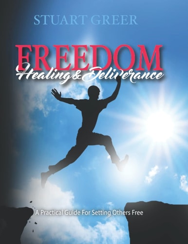 Freedom Healing and Deliverance A Practical Guide For Setting Others Free