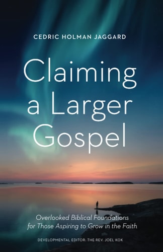 Claiming a Larger Gospel Overlooked Biblical Foundations for Those Aspiring to Grow in the Faith