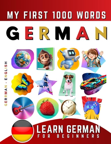 Learn German for Beginners, My First 1000 Words Bilingual German - English Language Learning Book for Kids & Adults