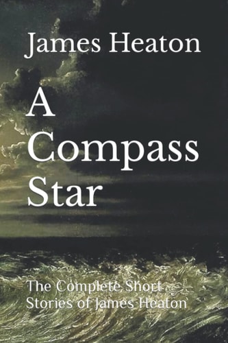 A Compass Star The Complete Short Stories of James Heaton