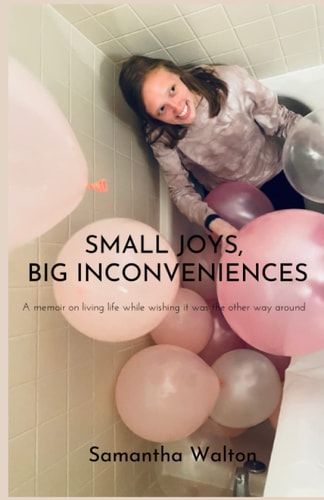 Small Joys, Big Inconveniences A Memoir Of Living While Wishing It Was The Other Way Around