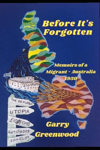 Before It's Forgotten Memoirs of a Migrant - Australia 1950