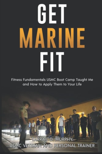 Get Marine Fit Fitness Fundamentals USMC Boot Camp Taught Me and How to Apply Them to Your Life