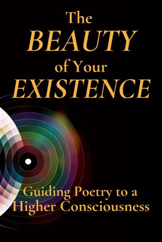 The Beauty of Your Existence Guided Poetry to a Higher Consciousness