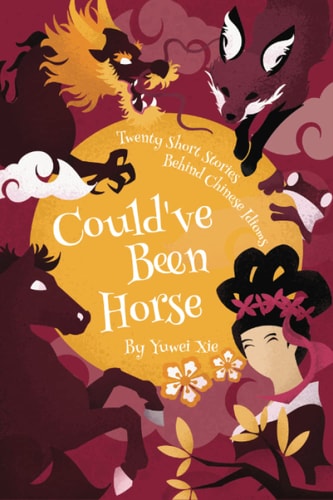 Could've Been Horse Twenty Short Stories Behind Chinese Idioms