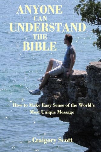 Anyone Can Understand the Bible: How to Make Easy Sense of the World's Most Unique Message
