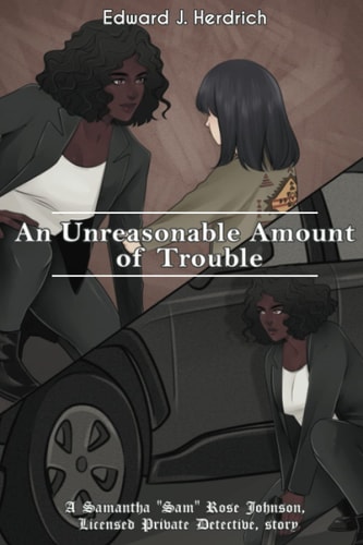 An Unreasonable Amount of Trouble A Samantha Sam Rose Johnson, Licensed Pivate Detective Story