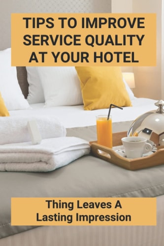 Tips To Improve Service Quality At Your Hotel Thing Leaves A Lasting Impression