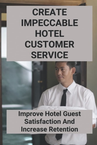 Create Impeccable Hotel Customer Service Improve Hotel Guest Satisfaction And Increase Retention