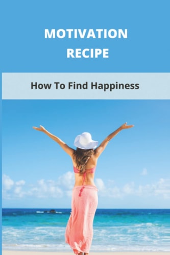 Motivation Recipe How To Find Happiness