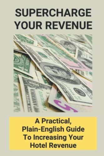 Supercharge Your Revenue A Practical, Plain-English Guide To Increasing Your Hotel Revenue