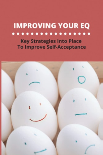 Improving Your EQ Key Strategies Into Place To Improve Self-Acceptance