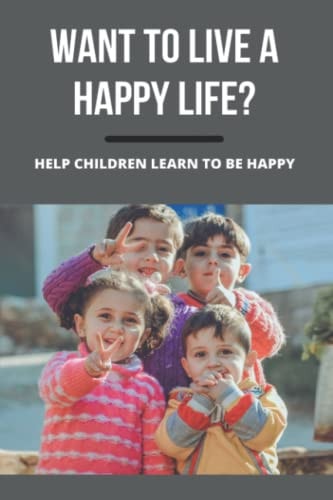 Want To Live A Happy Life? Help Children Learn To Be Happy