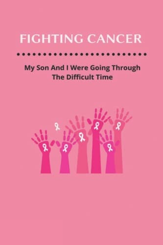 Fighting Cancer My Son And I Were Going Through The Difficult Time