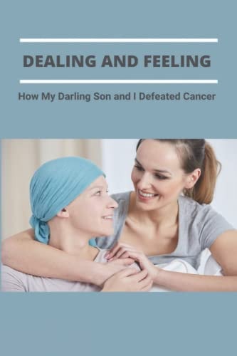 Dealing And Feeling How My Darling Son and I Defeated Cancer