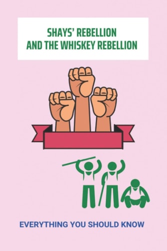 Shays' Rebellion And The Whiskey Rebellion Everything You Should Know