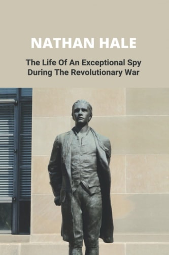 Nathan Hale The Life Of An Exceptional Spy During The Revolutionary War