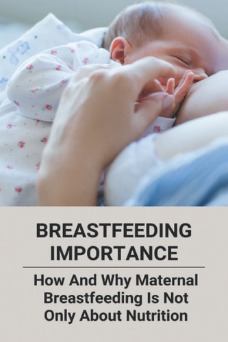 Breastfeeding Importance How And Why Maternal Breastfeeding Is Not Only About Nutrition
