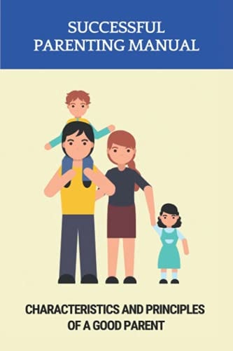 Successful Parenting Manual Characteristics And Principles Of A Good Parent